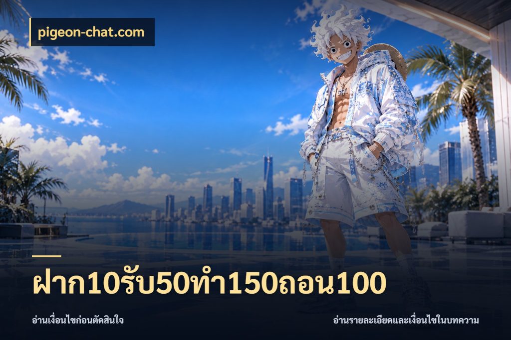 ฝาก10รับ50ทํา150ถอน100 ยอดฝากและยอดรับในมุมของคนชอบลุ้น สไตล์ pigeon-chat.com