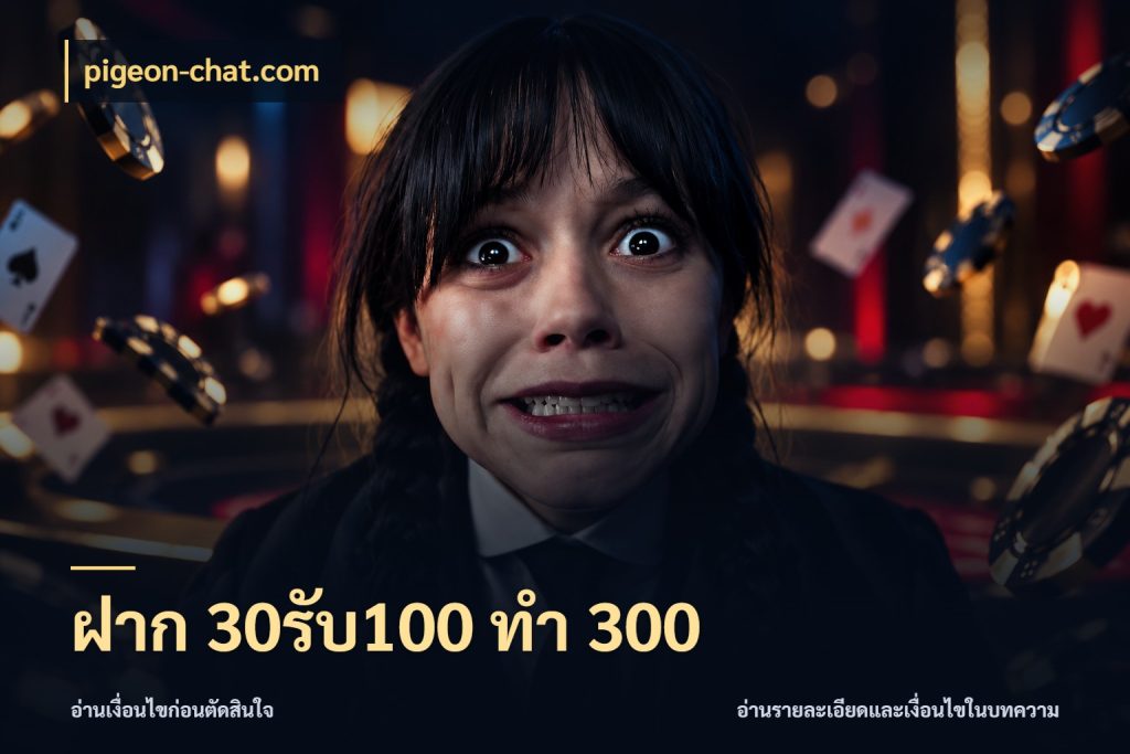 ฝาก 30รับ100 ทำ 300 โปรยอดรับที่สายเกมสนใจ กับ pigeon-chat.com