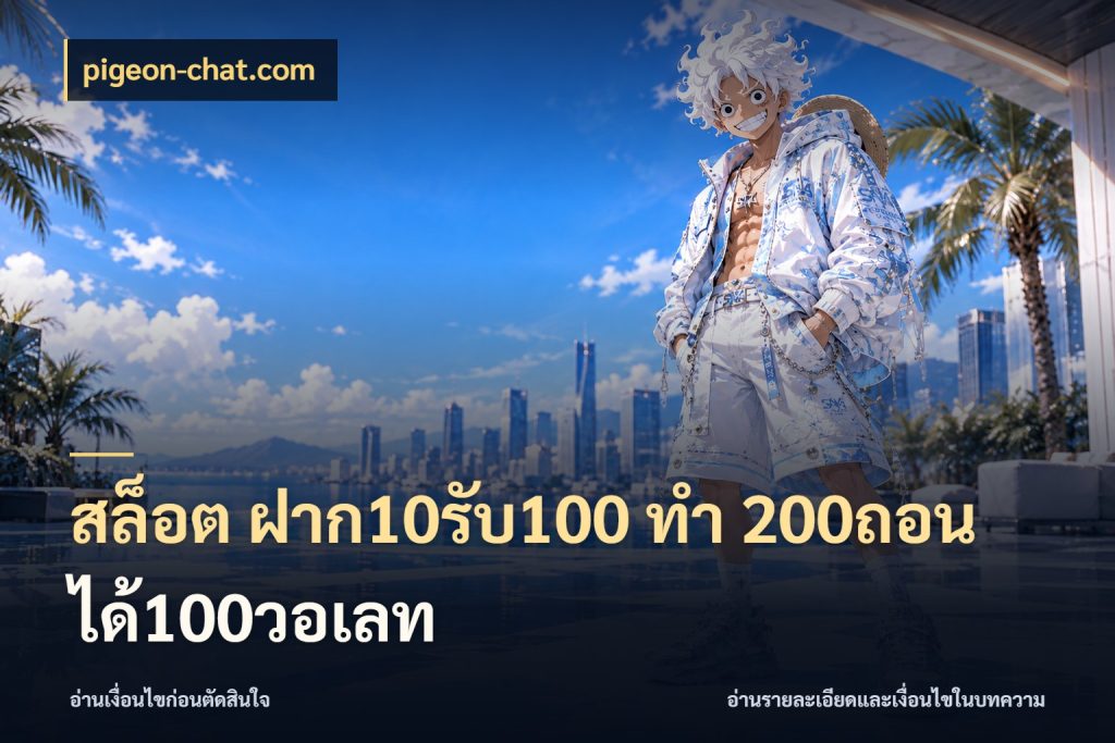 สล็อต ฝาก10รับ100 ทํา 200ถอนได้100วอเลท สีสันของโปรฝากและยอดรับ ในมุม pigeon-chat.com