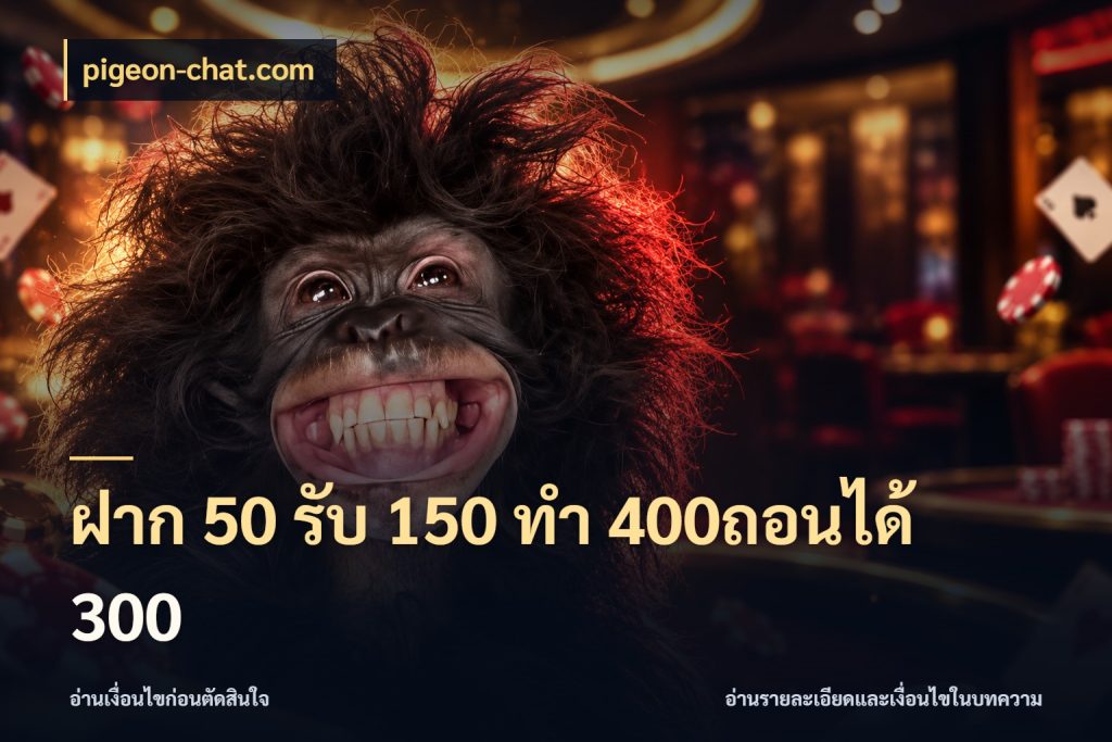 ฝาก 50 รับ 150 ทํา 400ถอนได้ 300 โปรยอดรับที่สายเกมสนใจ สไตล์ pigeon-chat.com