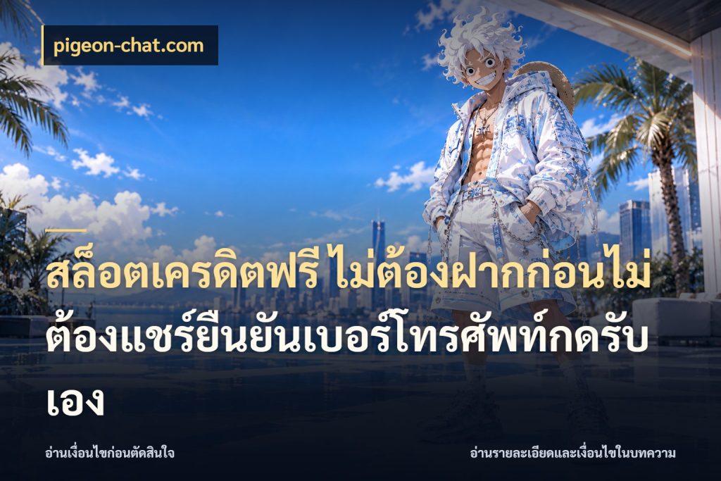 สล็อตเครดิตฟรี ไม่ต้องฝากก่อนไม่ต้องแชร์ยืนยันเบอร์โทรศัพท์กดรับเอง เปิดประเด็นเครดิตฟรีสำหรับคนชอบลุ้น กับ pigeon-chat.com