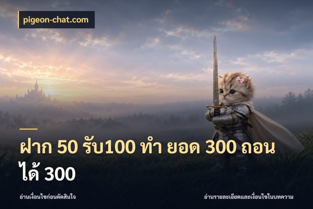 ฝาก 50 รับ100 ทํา ยอด 300 ถอนได้ 300 จับคู่โบนัสกับสไตล์เกมที่ชอบ สไตล์ pigeon-chat.com