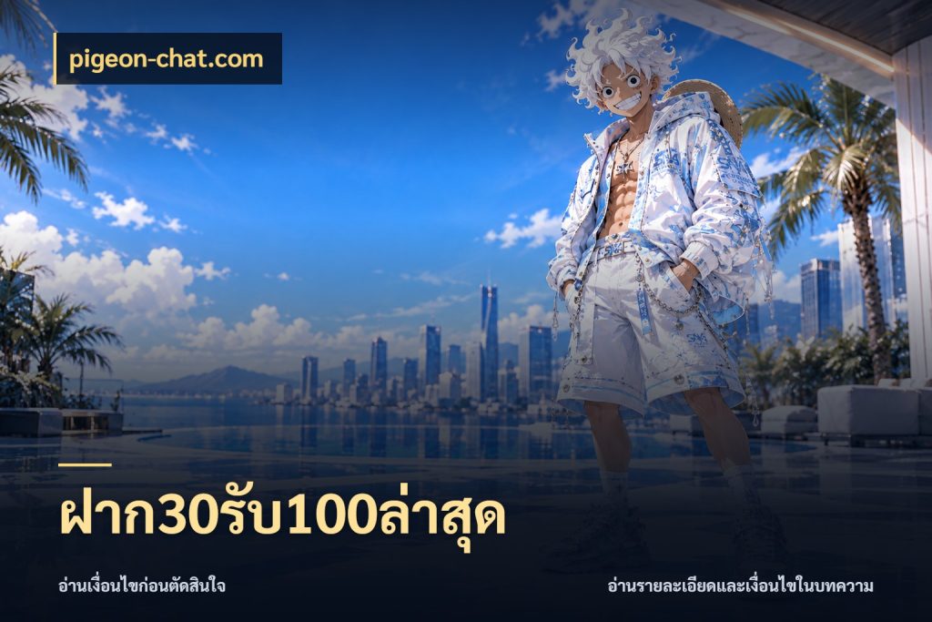 ฝาก30รับ100ล่าสุด เครดิตกับรูปแบบโปรที่ตรงใจ กับ pigeon-chat.com