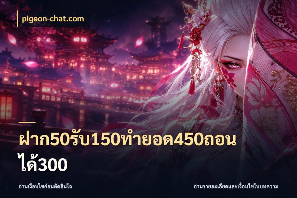 ฝาก50รับ150ทำยอด450ถอนได้300 เครดิตกับรูปแบบโปรที่ตรงใจ สไตล์ pigeon-chat.com