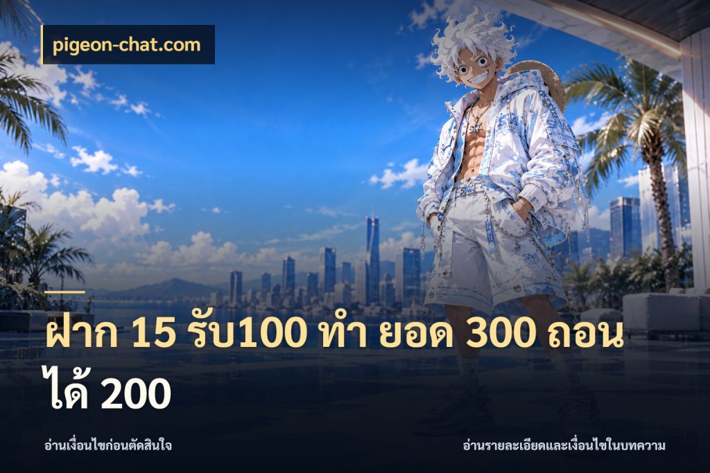 ฝาก 15 รับ100 ทํา ยอด 300 ถอนได้ 200 เปิดมุมโปรให้เข้ากับเกมแนวโปรด สไตล์ pigeon-chat.com